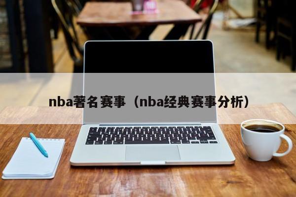 nba著名赛事（nba经典赛事分析）