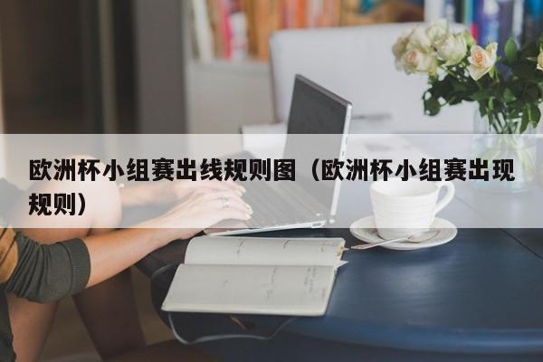 欧洲杯小组赛出线规则图（欧洲杯小组赛出现规则）