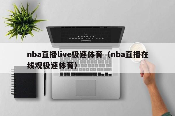 nba直播live极速体育（nba直播在线观极速体育）