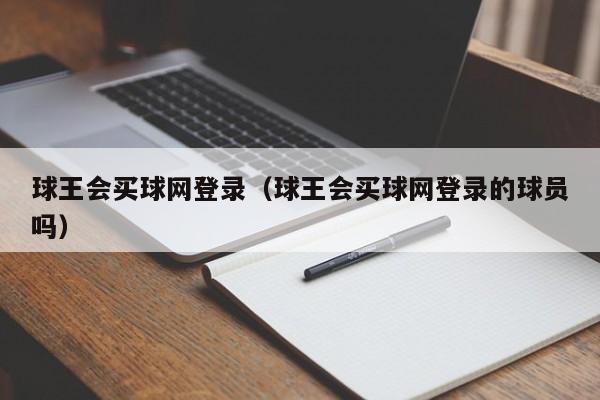 球王会买球网登录（球王会买球网登录的球员吗）